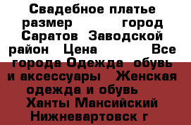 Свадебное платье размер 48- 50.  город Саратов  Заводской район › Цена ­ 8 700 - Все города Одежда, обувь и аксессуары » Женская одежда и обувь   . Ханты-Мансийский,Нижневартовск г.